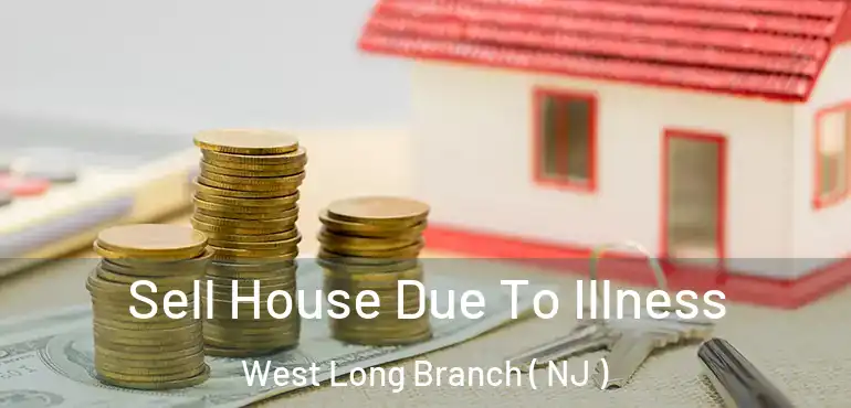  Sell House Due To Illness West Long Branch ( NJ )