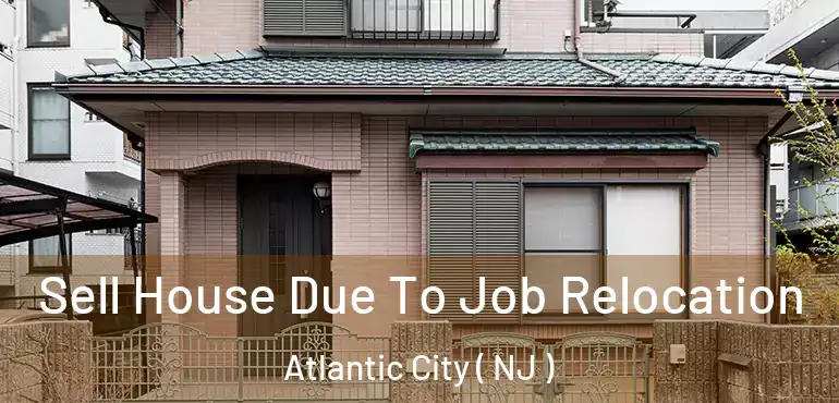  Sell House Due To Job Relocation Atlantic City ( NJ )