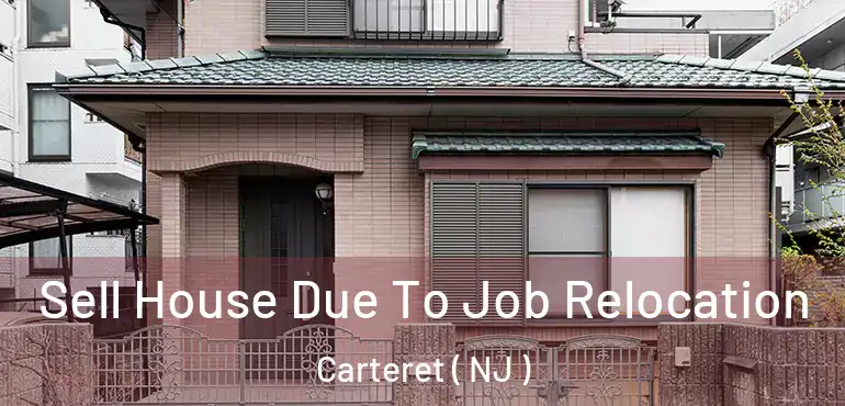  Sell House Due To Job Relocation Carteret ( NJ )