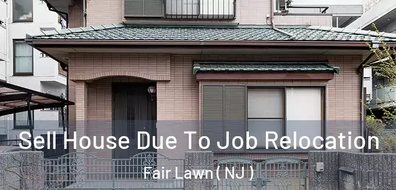  Sell House Due To Job Relocation Fair Lawn ( NJ )