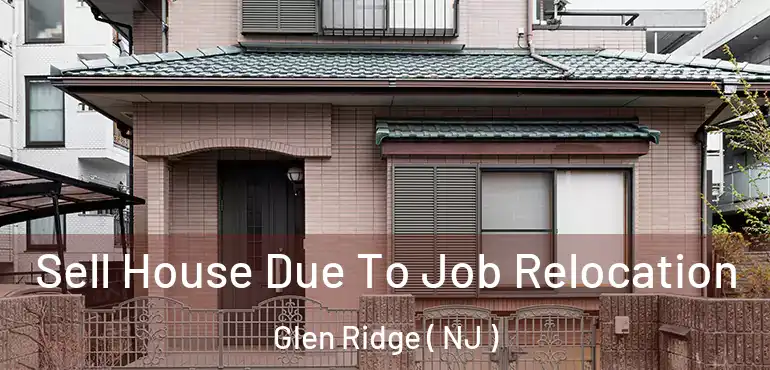  Sell House Due To Job Relocation Glen Ridge ( NJ )