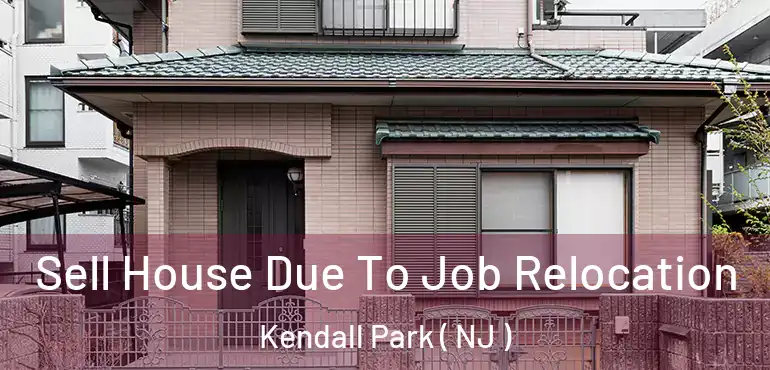  Sell House Due To Job Relocation Kendall Park ( NJ )