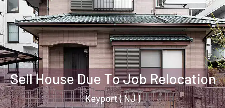  Sell House Due To Job Relocation Keyport ( NJ )