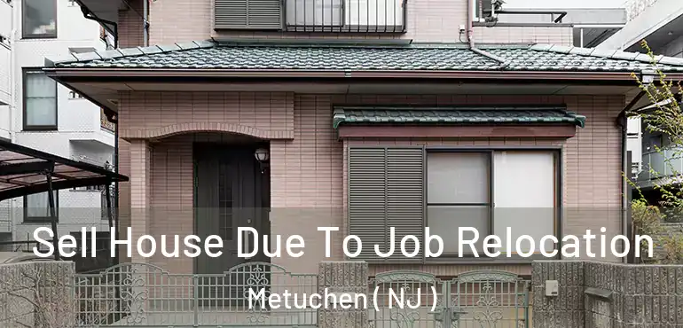  Sell House Due To Job Relocation Metuchen ( NJ )