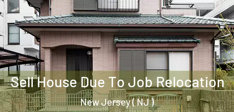  Sell House Due To Job Relocation New Jersey ( NJ )