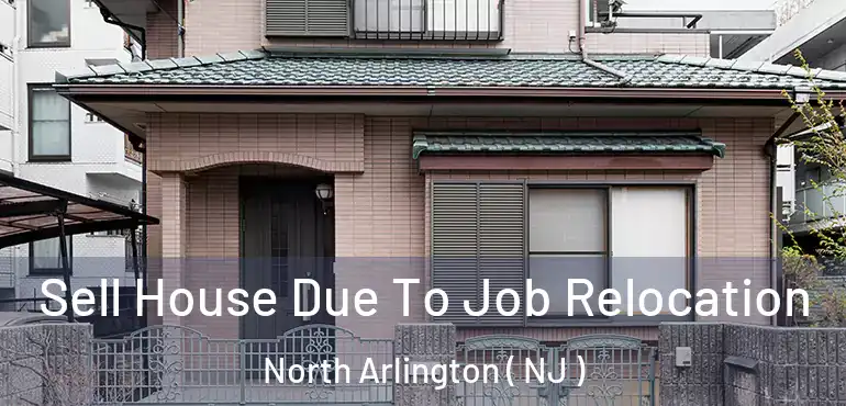  Sell House Due To Job Relocation North Arlington ( NJ )