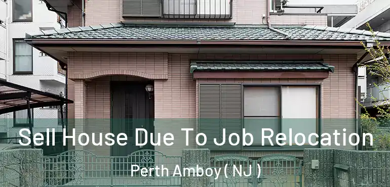  Sell House Due To Job Relocation Perth Amboy ( NJ )