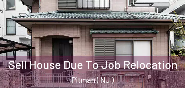  Sell House Due To Job Relocation Pitman ( NJ )