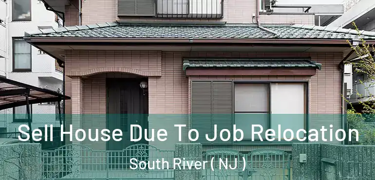 Sell House Due To Job Relocation South River ( NJ )