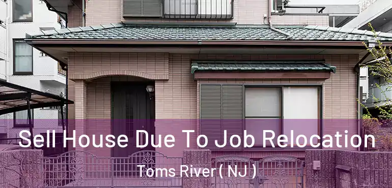  Sell House Due To Job Relocation Toms River ( NJ )