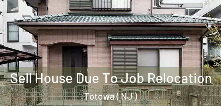  Sell House Due To Job Relocation Totowa ( NJ )
