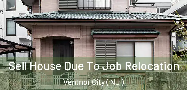  Sell House Due To Job Relocation Ventnor City ( NJ )
