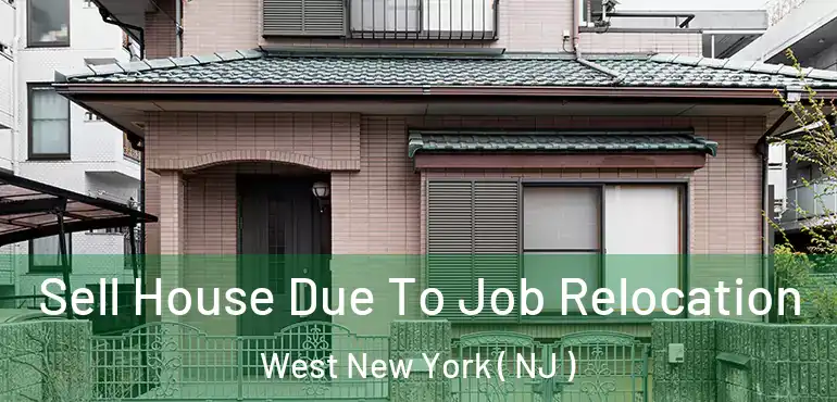  Sell House Due To Job Relocation West New York ( NJ )