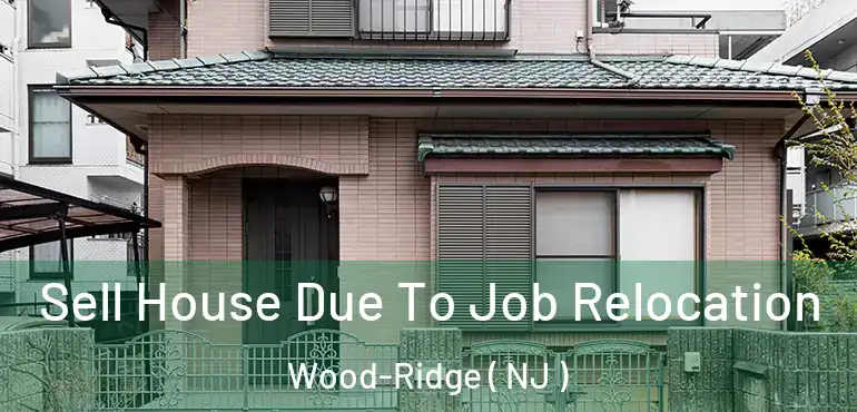  Sell House Due To Job Relocation Wood-Ridge ( NJ )