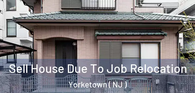  Sell House Due To Job Relocation Yorketown ( NJ )