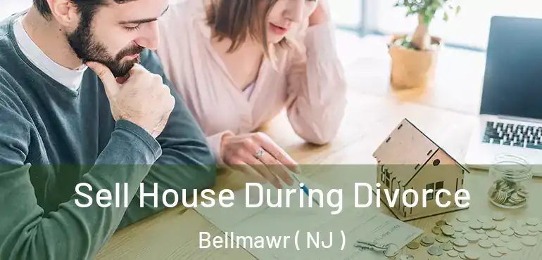  Sell House During Divorce Bellmawr ( NJ )