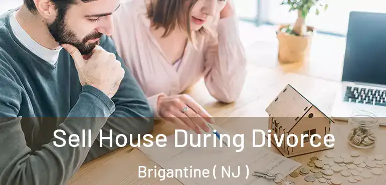  Sell House During Divorce Brigantine ( NJ )
