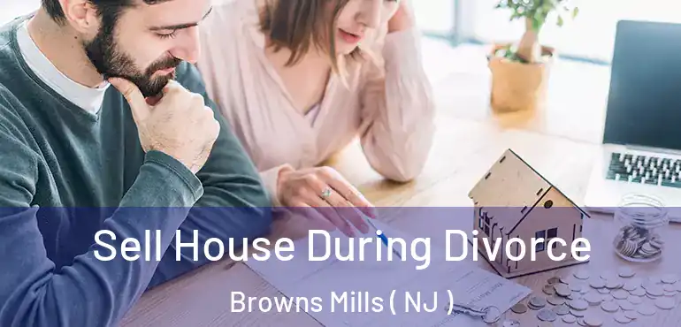  Sell House During Divorce Browns Mills ( NJ )