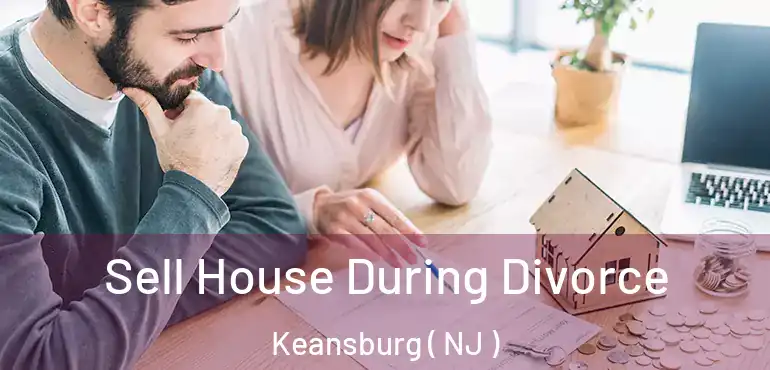  Sell House During Divorce Keansburg ( NJ )