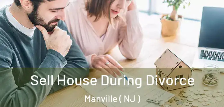  Sell House During Divorce Manville ( NJ )