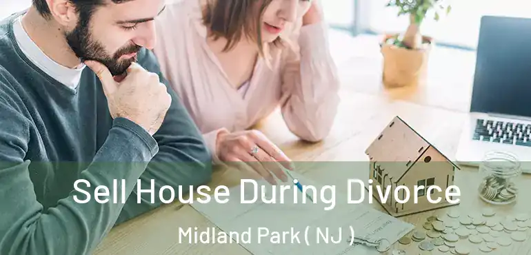  Sell House During Divorce Midland Park ( NJ )