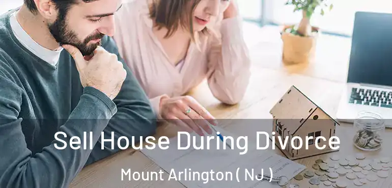  Sell House During Divorce Mount Arlington ( NJ )