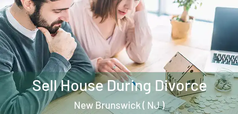  Sell House During Divorce New Brunswick ( NJ )