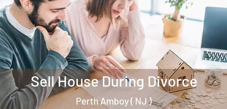  Sell House During Divorce Perth Amboy ( NJ )