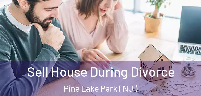  Sell House During Divorce Pine Lake Park ( NJ )