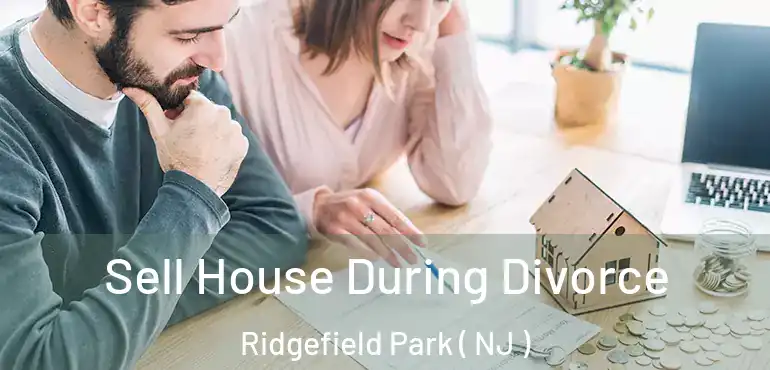  Sell House During Divorce Ridgefield Park ( NJ )
