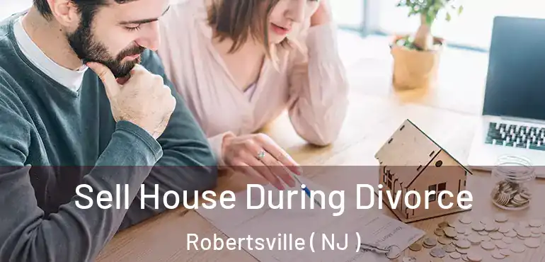  Sell House During Divorce Robertsville ( NJ )