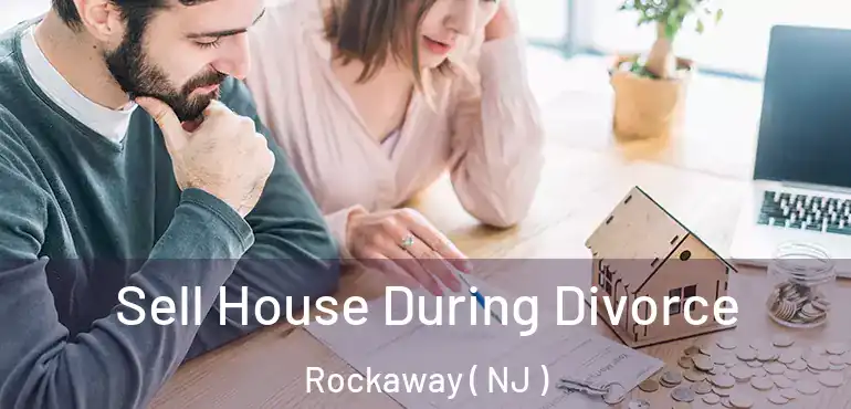  Sell House During Divorce Rockaway ( NJ )