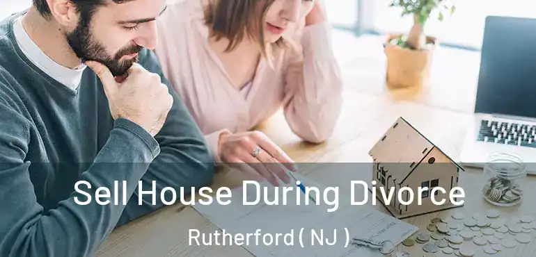  Sell House During Divorce Rutherford ( NJ )