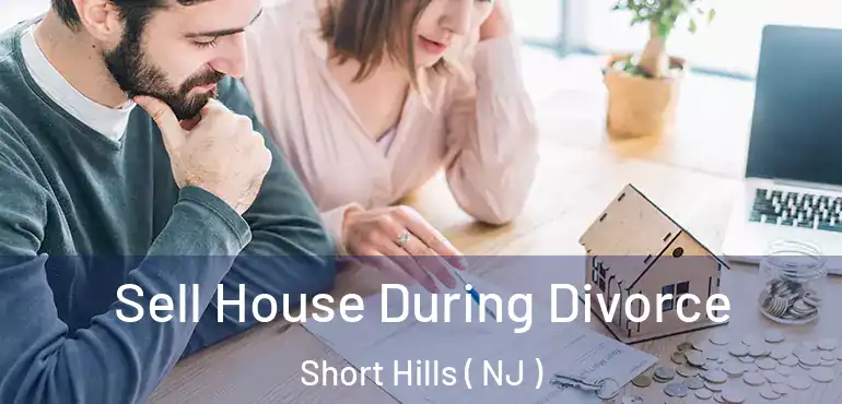  Sell House During Divorce Short Hills ( NJ )