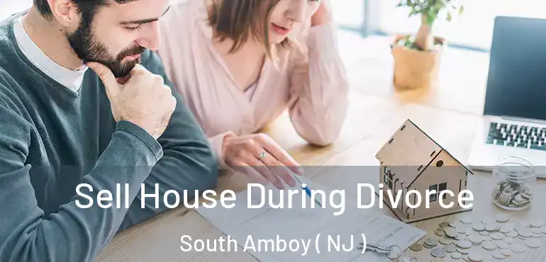  Sell House During Divorce South Amboy ( NJ )