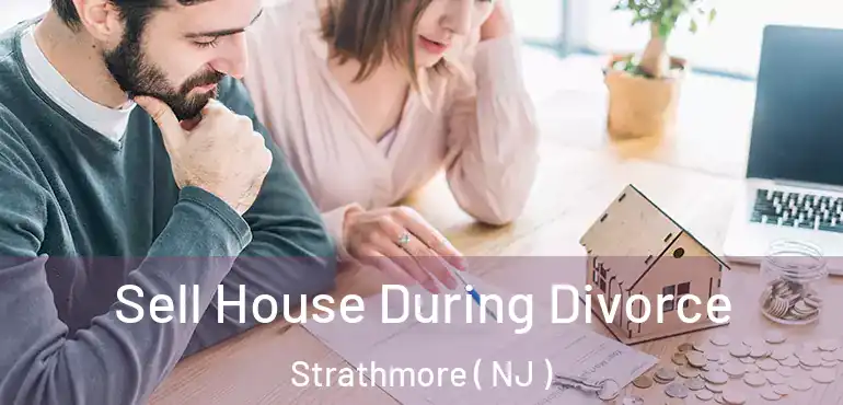  Sell House During Divorce Strathmore ( NJ )