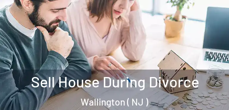  Sell House During Divorce Wallington ( NJ )