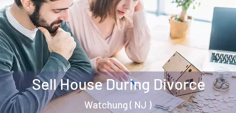  Sell House During Divorce Watchung ( NJ )