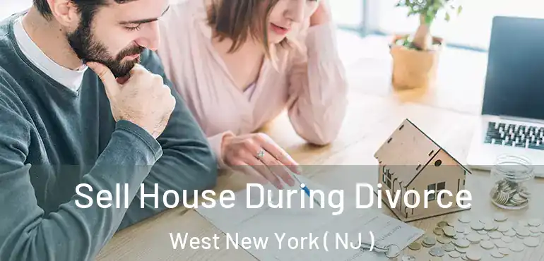  Sell House During Divorce West New York ( NJ )