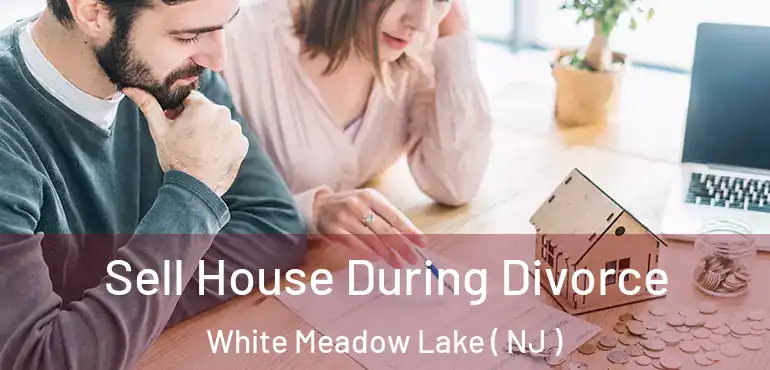  Sell House During Divorce White Meadow Lake ( NJ )