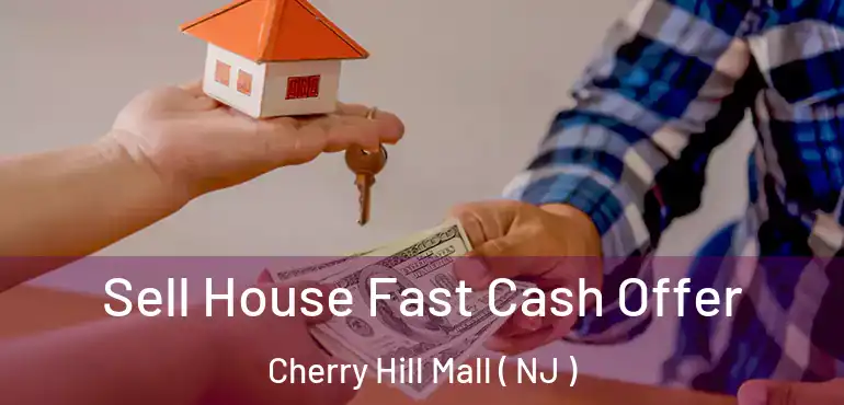  Sell House Fast Cash Offer Cherry Hill Mall ( NJ )