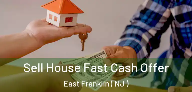  Sell House Fast Cash Offer East Franklin ( NJ )