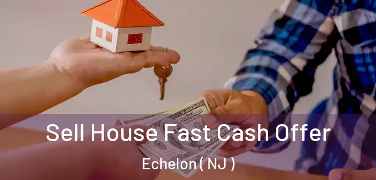  Sell House Fast Cash Offer Echelon ( NJ )