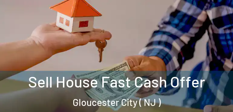  Sell House Fast Cash Offer Gloucester City ( NJ )