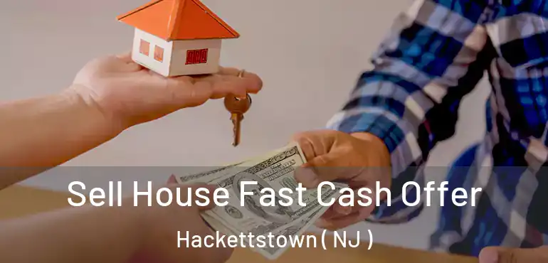  Sell House Fast Cash Offer Hackettstown ( NJ )