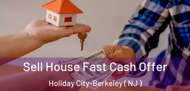 Sell House Fast Cash Offer Holiday City-Berkeley ( NJ )