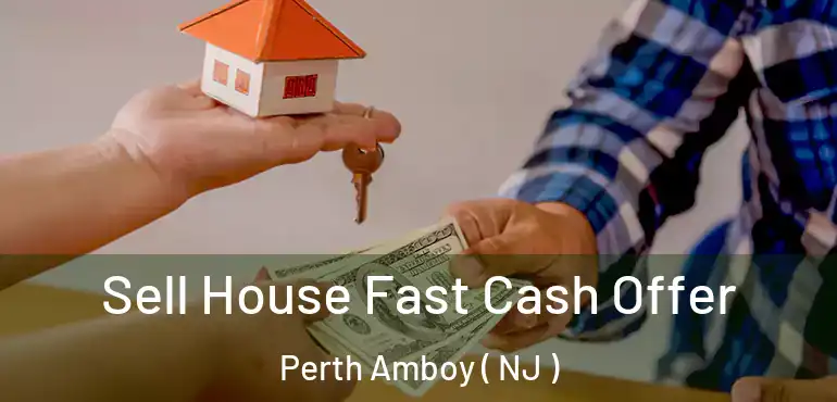  Sell House Fast Cash Offer Perth Amboy ( NJ )