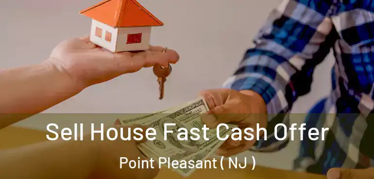  Sell House Fast Cash Offer Point Pleasant ( NJ )