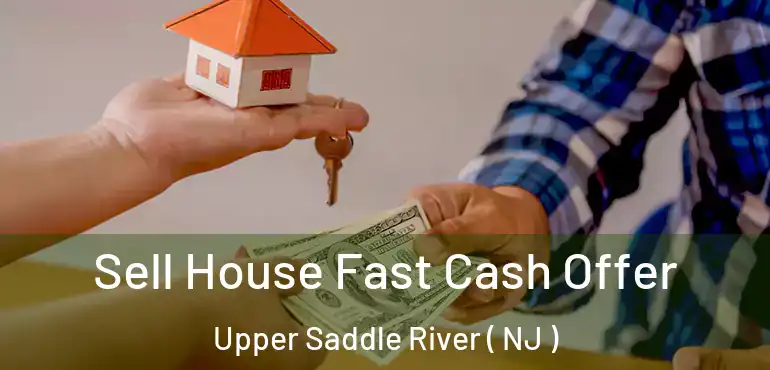  Sell House Fast Cash Offer Upper Saddle River ( NJ )