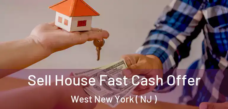  Sell House Fast Cash Offer West New York ( NJ )